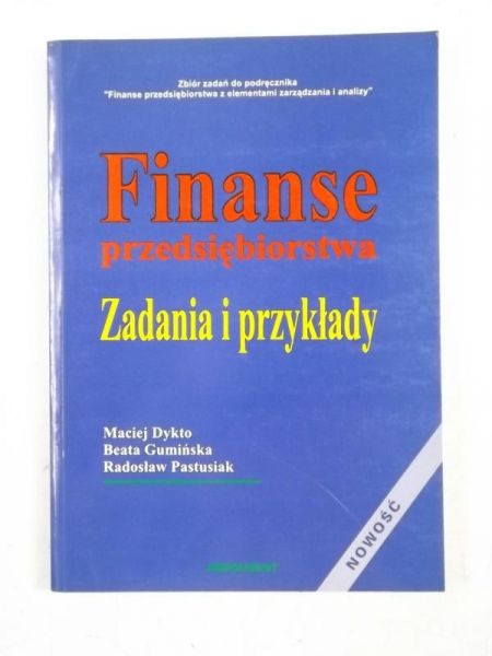 Dykto M., Gumińska B., Pastusiak R. - Finanse przedsiębiorstwa. Zadania i przykłady