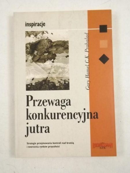Hamel Gary, Prahalad C.K. - Przewaga konkurencyjna jutra