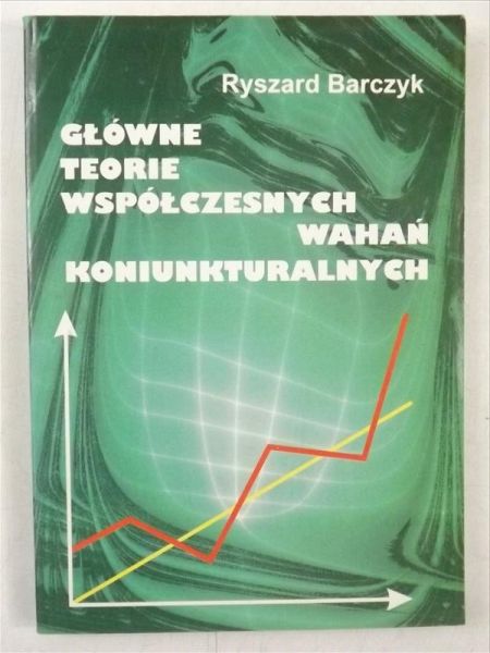 Barczyk Ryszard - Główne teorie współczesnych wahań koniunkturalnych