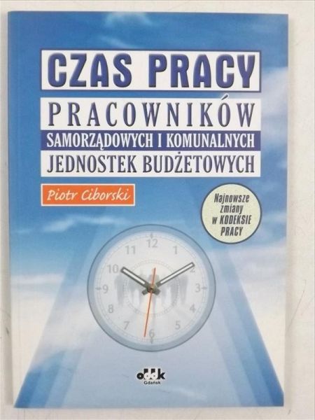 Ciborski Piotr - Czas pracy pracowników samorządowych i komunalnych jednostek budżetowych po zmianach w Kodeksie Pracy