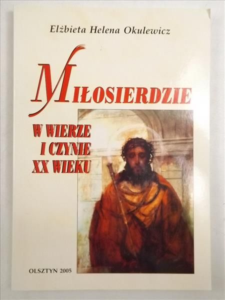 Miłosierdzie w wierze i czynie XX wieku