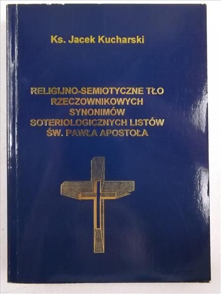 Kucharski Jacek - Religijno-semiotyczne tło rzeczownikowych synonimów soteriologicznych listów Św. Pawła Apostoła