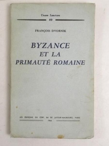 Dvornik Francois - Unam Sanctam, Tom XLIX. Byzance et la Primaute Romaine