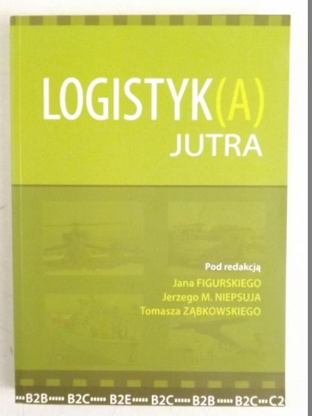 Figurski Jan, Niepsuj Jerzy, Ząbkowski Tomasz (red.) - Logistyka jutra