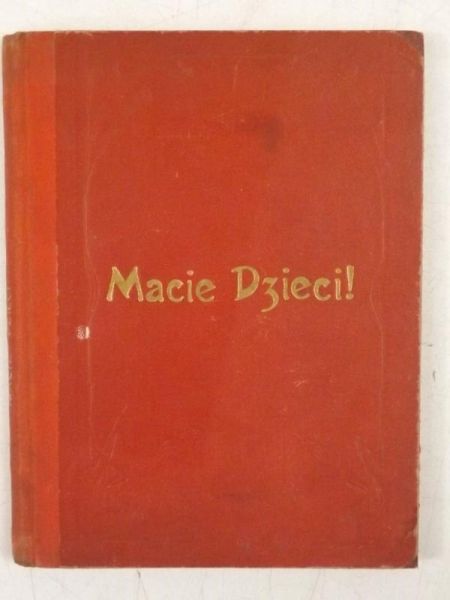 Macie Dzieci! Kto zebrał i ułożył te śliczności? To - ja., 1907 r.