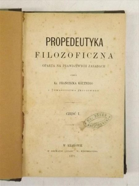 Propedeutyka filozoficzna oparta na prawdziwych zasadach. Część I. 1871 r.