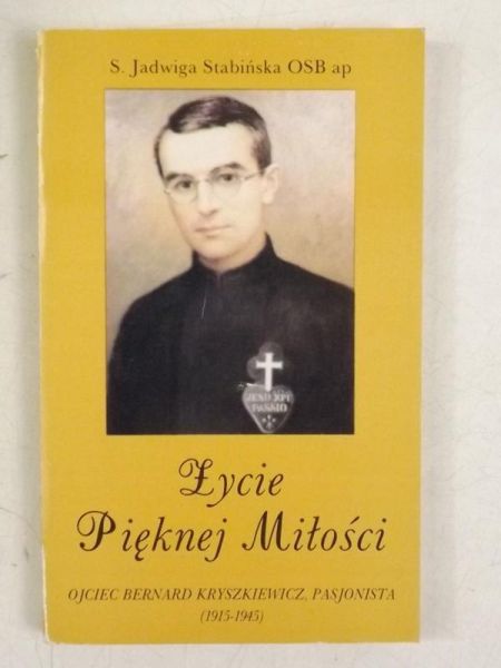 Życie Pięknej Miłości Ojciec Bernard Kryszkiewicz, pasjonata (1915-1945)