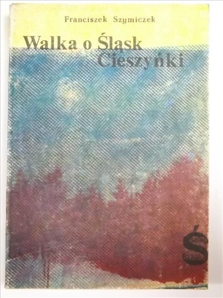 Szymiczek Franciszek - Walka o Śląsk Cieszyński, reprint z 1938 r.
