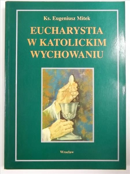 Mitek Eugeniusz - Eucharystia  katolickim wychowaniu