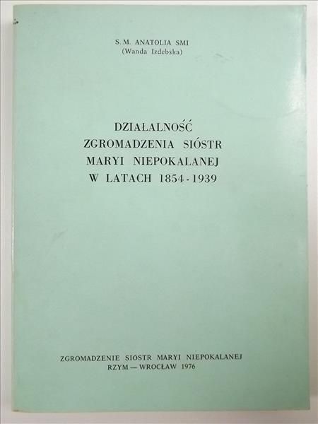 Działalność Zgromadzenia Sióstr Maryi Niepokalanej w latach 1854 - 1939