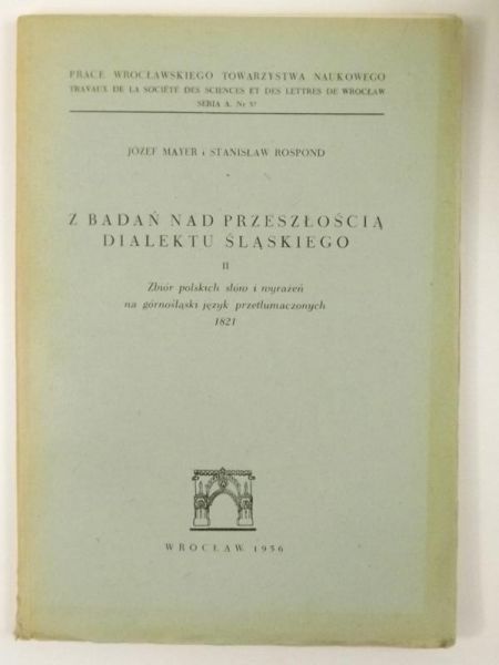Rospond Stanisław,   - Z badań nad przeszłością dialektu śląskiego II: Zbiór polskich słów i wyrażeń na górnośląski język przetłumaczonych 1821