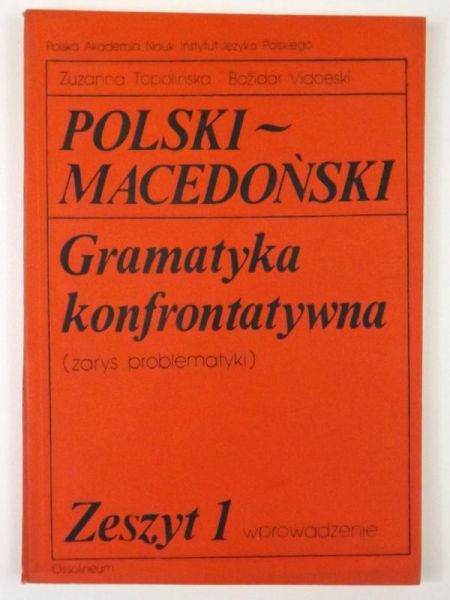 Topolińska Zuzanna,   - Polski - Macedoński. Gramatyka konfrontatywna (zarys problematyki). Zeszyt 1