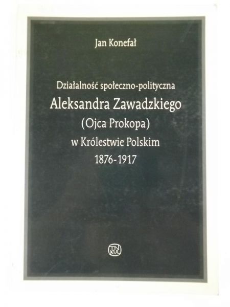 Działalność społeczno-polityczna Aleksandra Zawadzkiego (Ojca Prokopa) w Królestwie Polskim 1876-1917