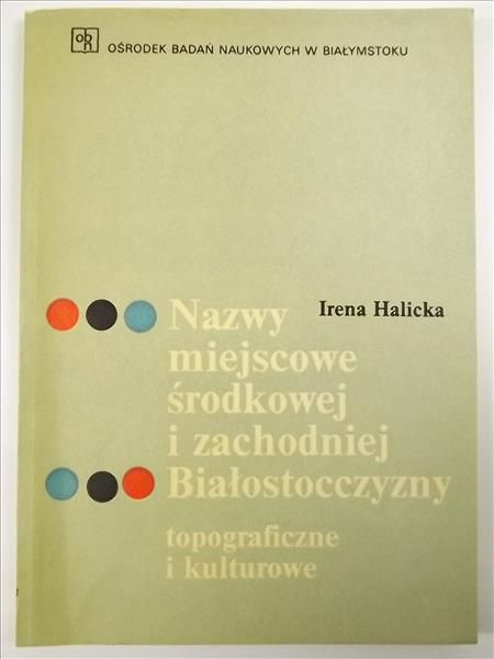 Halicka Irena - Nazwy miejscowe środkowej i zachodniej Białostocczyzny