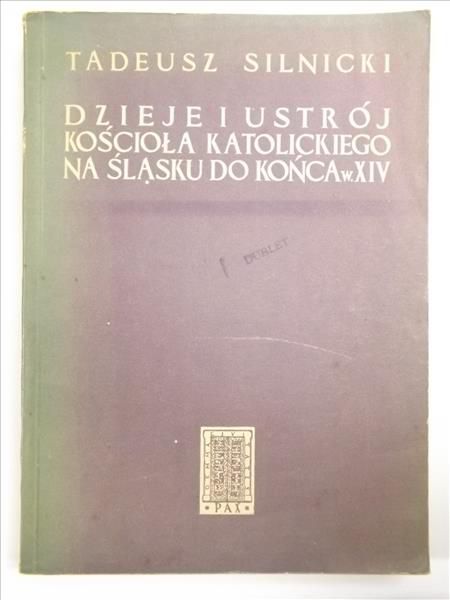 Silnicki Tadeusz - Dzieje i ustrój Kościoła Katolickiego na Śląsku do końca w. XIV