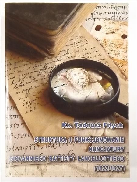 Fitych Tadeusz - Struktura i funkcjonowanie nuncjatury Giovanniego Battisty Lancellottiego (1622-1627)