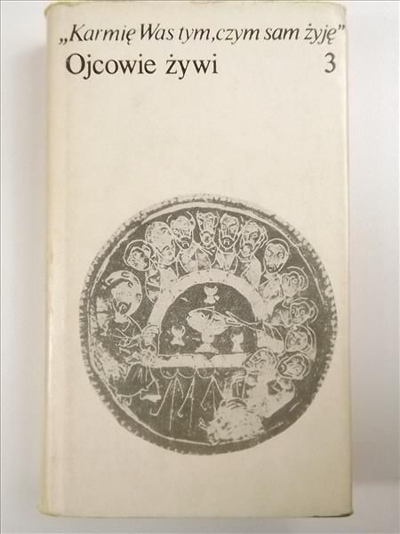 Karmię Was tym, czym sam żyję. Ojcowie żywi, Tom III