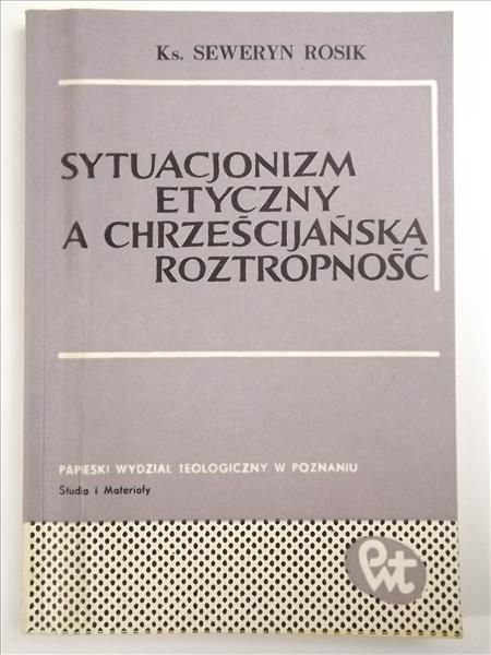 Rosik Seweryn - Sytuacjonizm etyczny a chrześcijańska roztropność