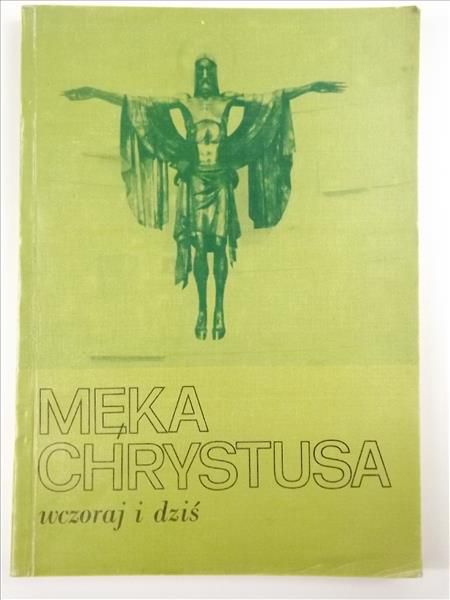 Męka Chrystusa wczoraj i dziś