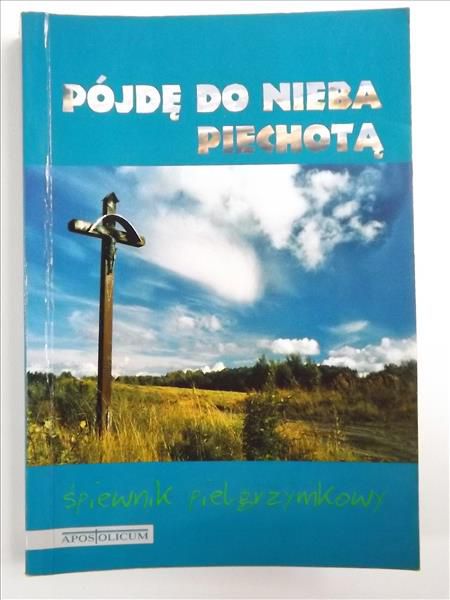 Śpiewnik pielgrzymkowy. Pójdę do Nieba piechotą