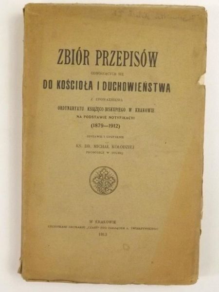 Kołodziej Michał - Zbiór przepisów odnoszących się do Kościoła i duchowieństwa z upoważnienia ordynaryatu książęco-biskupiego w Krakowie na podstawie notyfikacyi (1879-1912). 1913 r.