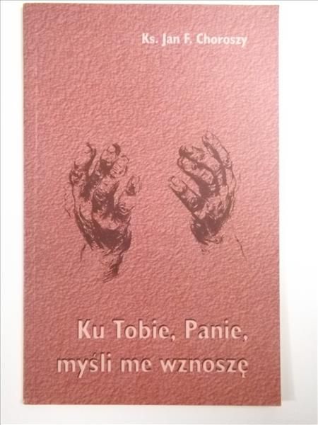Choroszy Jan - Ku Tobie, Panie, myśli me wznoszę