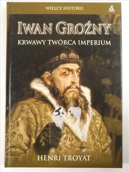 Iwan Groźny. Krwawy twórca imperium