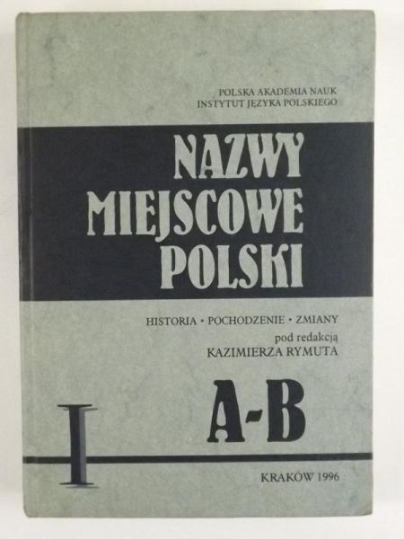 Nazwy miejscowe Polski. A-B, Tom I
