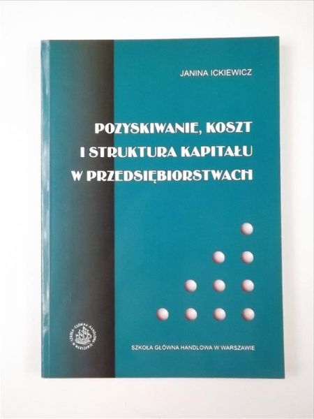Pozyskiwanie, koszt i struktura kapitału w przedsiębiorstwach