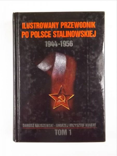 Baliszewski Dariusz,    - Ilustrowany przewodnik po Polsce stalinowskiej. 1944-1956. Tom I