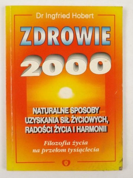 Hobert Ingfried - Zdrowie 2000: naturalne sposoby uzyskania sił życiowych, radości życia i harmonii