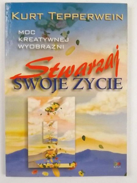 Moc kreatywnej wyobraźni. Stwarzaj swoje życie