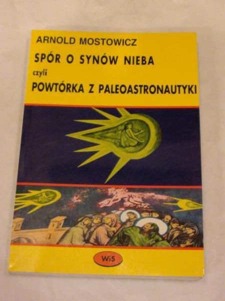 Mostowicz Arnold - Spór o synów nieba czyli powtórka z paleoastronautyki