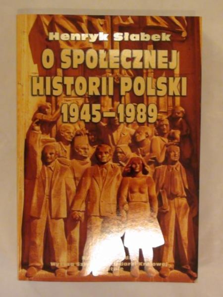 Słabek Henryk - O społecznej historii Polski 1945-1989