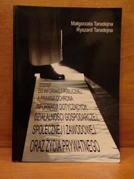 Taradejna Małgorzata,  - Dostęp do informacji publicznej a prawna ochrona informacji dotyczących działalności gospodarczej, społecznej i zawodowej oraz życia prywatnego