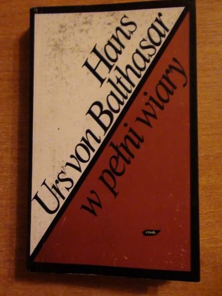 Hans Urs von Balthasar - W pełni wiary