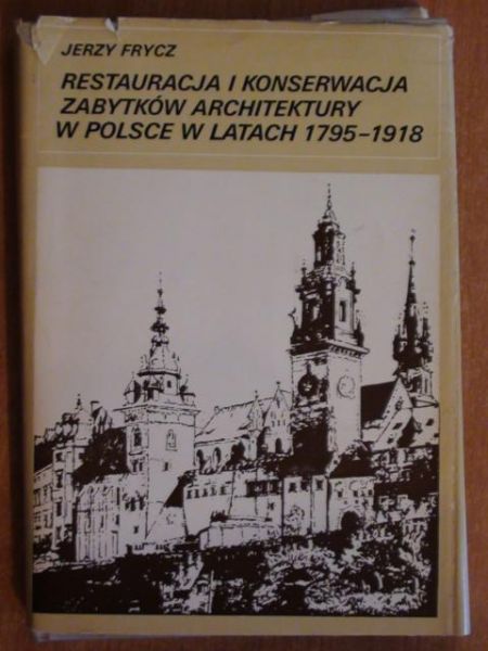 Frycz Jerzy  - Restauracja i konserwacja zabytków architektury w Polsce w latach 1795-1918