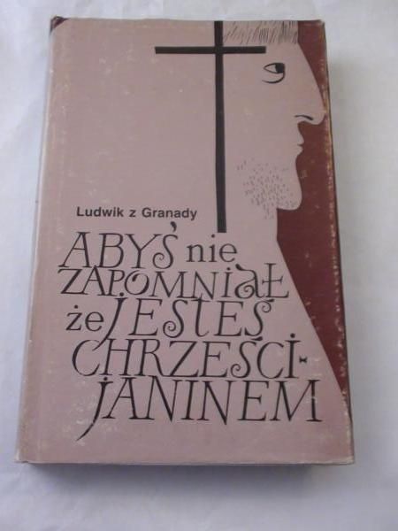 Ludwik z Granady - Abyś nie zapomniał, że jesteś Chrześcijaninem