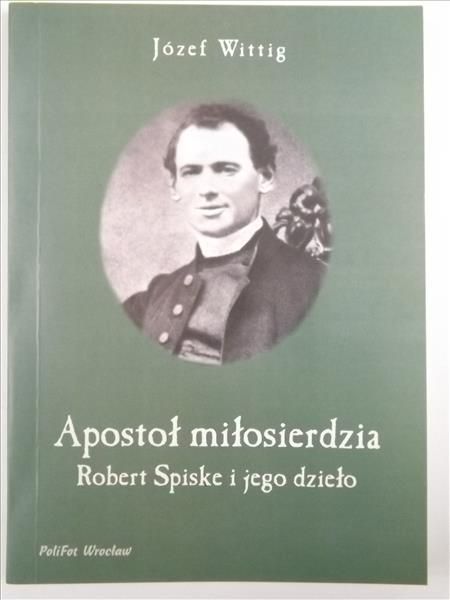 Apostoł miłosierdzia. Robert Spiske i jego dzieło