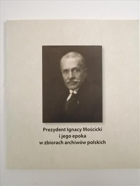 Sikorski Juliusz, Jodko Anna - Prezydent Ignacy Mościcki i jego epoka w zbiorach archiwów polskich