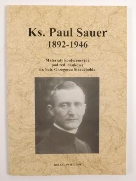Ks. Pauk Sauer 1892-1946. Materiały konferencji odbytej 14 maja 2004 r. w Bolesławcu, poświęconej pamięci ostatniego proboszcza niemieckiej parafii katolickiej w Bolesławcu