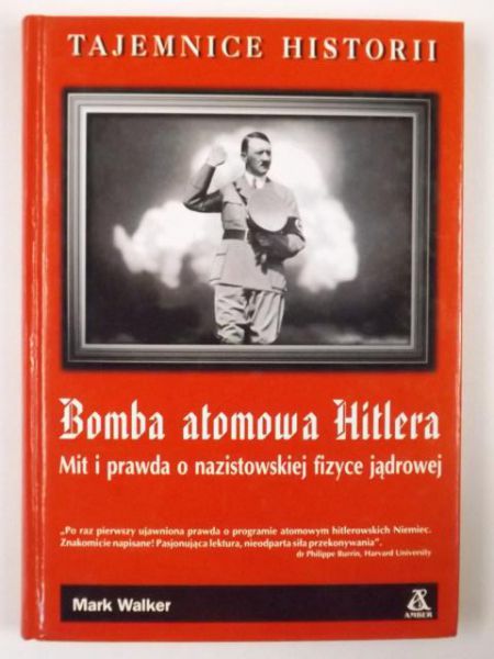 Bomba atomowa Hitlera. Mit i prawda o nazistowskiej fizyce jadrowej