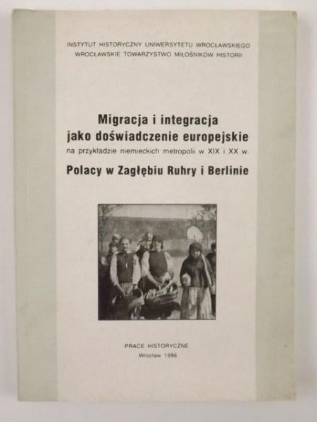 Migracja i integracja jako doświadczenie europejskie na przykładzie niemieckich metropolii w XIX i XX w.