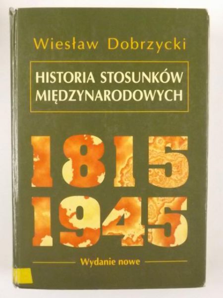 Dobrzycki Wiesław - Historia Stosunków Międzynarodowych 1815-1945