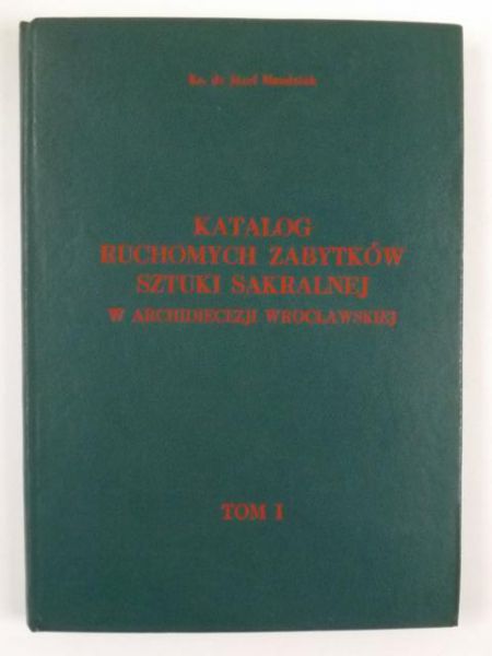 Katalog ruchomych zabytków sztuki sakralnej w Archidiecezji Wrocławskiej, Tom 1