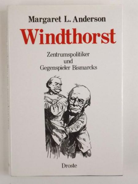 Windthorst. Zentrunspolitiker und Gegenspieler Bismarcks