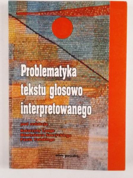 Lange Katarzyna, Sawrycki Władysław, Tański Paweł (red.) - Problematyka tekstu głosowo interpretowanego