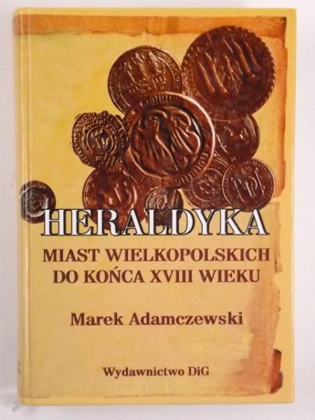 Adamczewski Marek - Heraldyka miast wielkopolskich do końca XVIII wieku