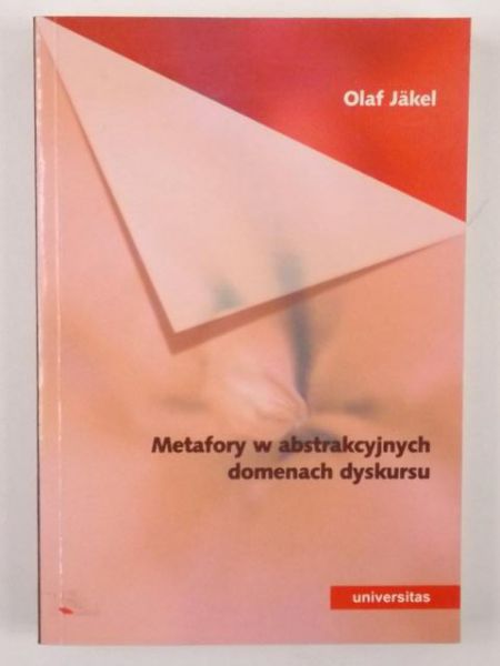 Metafory w abstrakcyjnych domenach dyskursu. Kognitywno-lingwistyczna analiza metaforycznych modeli aktywności umysłowej, gospodarki i nauki