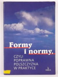 Mosiołek-Kłosińskiej Katarzyna (red.) - Formy i normy czyli poprawna polszczyzna w praktyce